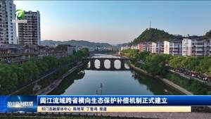 简讯：阊江流域跨省横向生态保护补偿机制正式建立