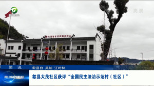 简讯：歙县大茂社区获评“全国民主法治示范村(社区)”