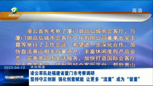 凌云率队赴福建省厦门市考察调研 坚持守正创新 强化创意赋能 让更多“流量”成为“留量”