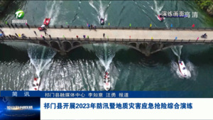 简讯：祁门县开展2023年防汛暨地质灾害应急抢险综合演练