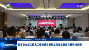 简讯 我市举办组工信息工作推进会暨组工信息业务能力提升培训班