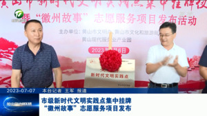 市级新时代文明实践点集中挂牌  “徽州故事”志愿服务项目发布
