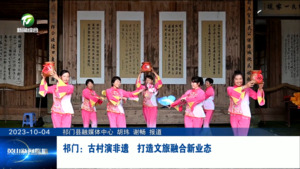 祁门：古村演非遗  打造文旅融合新业态