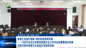 思想之光指引前路 踔厉奋发再创华章——习近平总书记对宣传思想文化工作作出的重要指示在我市宣传思想文化战线持续引发热烈反响