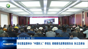 市纪委监委举办“中国好人”李培生、胡晓春先进事迹报告会 孙立志参加