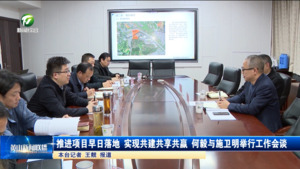 推进项目早日落地 实现共建共享共赢 何毅与施卫明举行工作会谈
