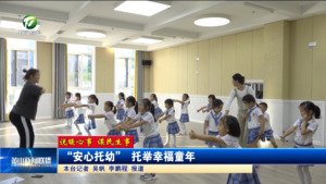 【说暖心事 谋民生事】“安心托幼” 托举幸福童年