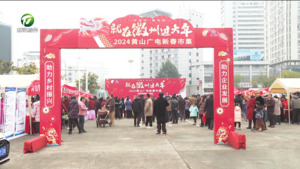 【就在徽州过大年】中国年·徽州味就在徽州过大年—— 2024黄山广电新春市集举办