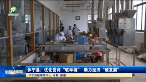 休宁县：优化营商“软环境” 助力经济“硬发展”