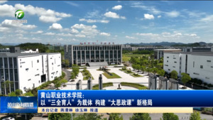 黄山职业技术学院：以“三全育人”为载体 构建“大思政课”新格局