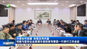 共谋合作机遇 实现互利共赢 何毅与坚持企业家俱乐部投资考察团一行举行工作会谈