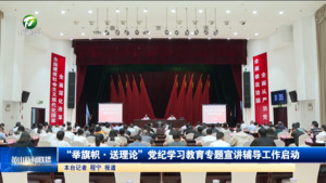 “举旗帜·送理论”党纪学习教育专题宣讲辅导工作启动