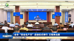 全市“安全生产月”启动仪式举行 王恒来出席