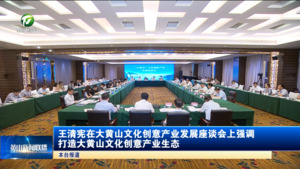 王清宪在大黄山文化创意产业发展座谈会上强调打造大黄山文化创意产业生态