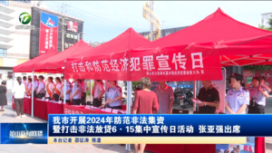我市开展2024年防范非法集资暨打击非法放贷6·15集中宣传日活动 张亚强出席