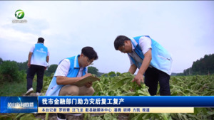 【闻“汛”而动 奋战一线】我市金融部门助力灾后复工复产