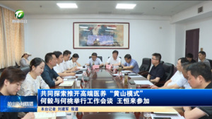 共同探索推开高端医养“黄山模式” 何毅与何桃举行工作会谈 王恒来参加