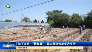按下灾后 “恢复键” 助力群众恢复生产生活