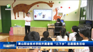 黄山职业技术学院开展暑期“三下乡”志愿服务活动