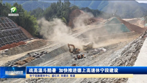 战高温斗酷暑 加快推进德上高速休宁段建设