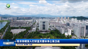 我市持续深入打好蓝天碧水净土保卫战