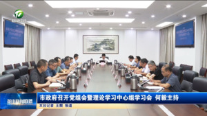 市政府召开党组会暨理论学习中心组学习会  何毅主持