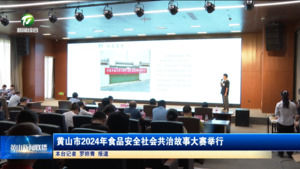 简讯：黄山市2024年食品安全社会共治故事大赛举行