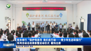 我市举行“保护母亲河 我们在行动——青少年生态环保行”系列活动总结表彰暨启动仪式 戴炜出席