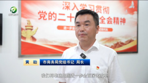 【锚定现代化 改革再深化▪全面深化改革书记谈】抓改革 促开放 争一流 推动全市商务工作高质量发展——访市商务局党组书记 局长黄劼