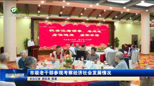 市级老干部参观考察经济社会发展情况