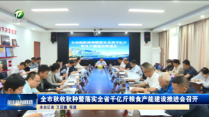 全市秋收秋种暨落实全省千亿斤粮食产能建设推进会召开