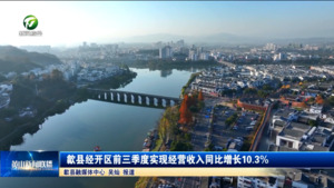 简讯：歙县经开区前三季度实现经营收入同比增长10.3%