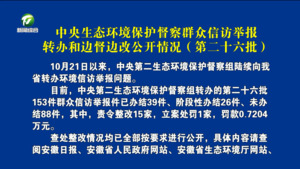 中央生态环境保护督察群众信访举报转办和边督边改公开情况（第二十六批）