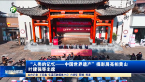 “人类的记忆——中国世界遗产”摄影展亮相黄山 叶建强等出席
