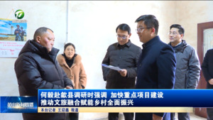 何毅赴歙县调研时强调 加快重点项目建设 推动文旅融合赋能乡村全面振兴