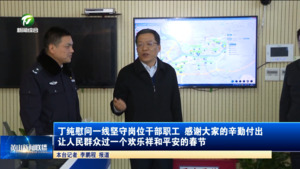 丁纯慰问一线坚守岗位干部职工 感谢大家的辛勤付出 让人民群众过一个欢乐祥和平安的春节