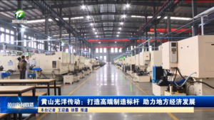 黄山光洋传动：打造高端制造标杆 助力地方经济