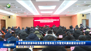 全市数据资源和政务服务管理系统工作暨党风廉政建设会议召开
