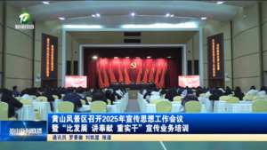 简讯 黄山风景区召开2025年宣传思想工作会议暨“比发展、讲奉献、重实干”宣传业务培训