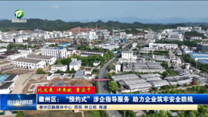 【比发展 讲奉献 重实干】徽州区：“预约式”涉企指导服务 助力企业筑牢安全防线