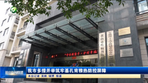 我市多措并举筑牢基孔肯雅热防控屏障