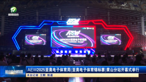 AEW2025亚奥电子体育周(亚奥电子体育锦标赛)黄山分站开幕式举行