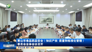 黄山市食品药品安全（知识产权、质量和标准化管理）委员会全体会议召开