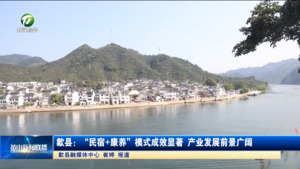 歙县：“民宿+康养”模式成效显著 产业发展前景广阔