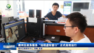 简讯 徽州区政务服务“远程虚拟窗口”正式高效运行