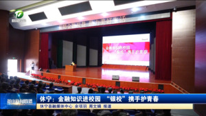 简讯 休宁：金融知识进校园 “银校”携手护青春