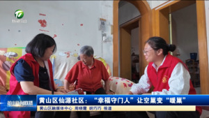 黄山区仙源社区：“幸福守门人”让空巢变“暖巢”