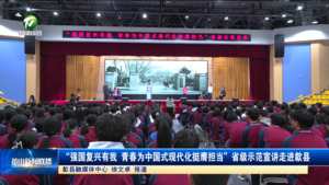 “强国复兴有我 青春为中国式现代化挺膺担当”省级示范宣讲走进歙县 “强国复兴有我 青春为中国式现代化挺膺担当”省级示范宣讲走进歙县