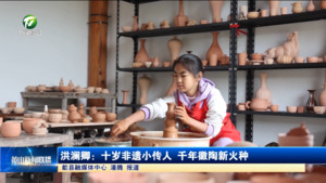 洪澜卿:十岁非遗小传人 千年徽陶新火种 洪澜卿:十岁非遗小传人 千年徽陶新火种