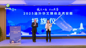 2025海外华文媒体走读安徽活动启动仪式在我市举行 2025海外华文媒体走读安徽活动启动仪式在我市举行